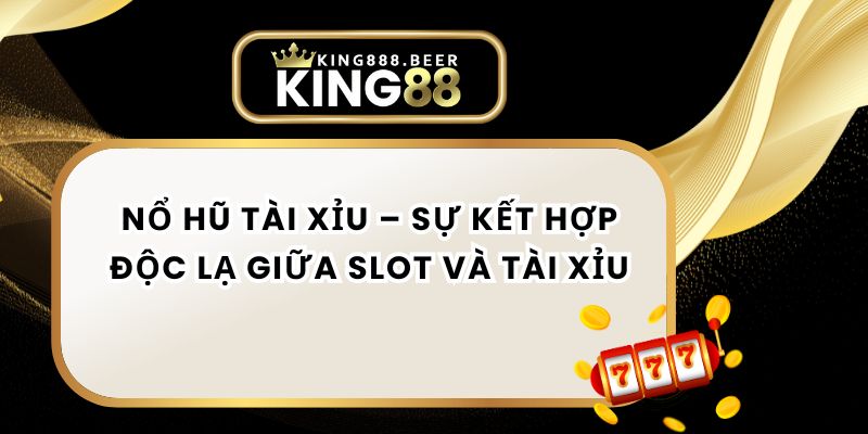 Nổ Hũ Tài Xỉu – Sự Kết Hợp Độc Lạ Giữa Slot Và Tài Xỉu